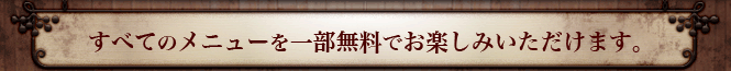 すべてのメニューを一部無料でお楽しみいただけます。