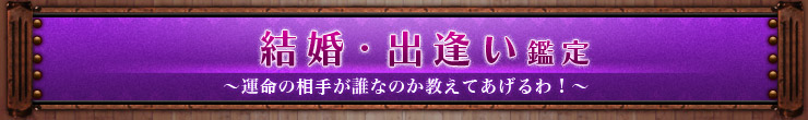 結婚・出逢い鑑定 〜運命の相手が誰なのか教えてあげるわ!〜