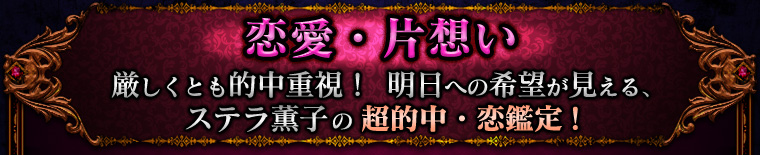 恋愛・片想い 厳しくとも的中重視! 明日への希望が見える、ステラ薫子の超的中・恋鑑定!