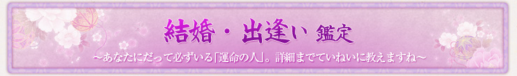 結婚・出逢い 鑑定 〜あなたにだって必ずいる「運命の人」。詳細までていねいに教えますね〜 結婚・出逢い 鑑定 〜あなたにだって必ずいる「運命の人」。詳細までていねいに教えますね〜