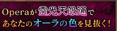 Operaが霊光天眼通であなたのオーラの色を見抜く!