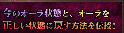 今のオーラ状態と、オーラを正しい状態に戻す方法を伝授!