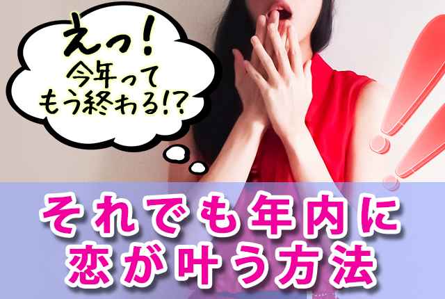 えっ！　今年ももう終わる！？　それでも年内に恋が叶う方法