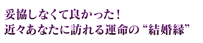 妥協しなくて良かった！　近々あなたに訪れる運命の“結婚縁”