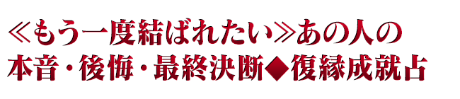 ≪もう一度結ばれたい≫あの人の本音・後悔・最終決断◆復縁成就占