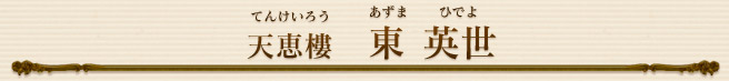 天恵樓 東 英世(てんけいろう あずま ひでよ)