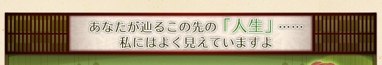 あなたが辿るこの先の「人生」……私にはよく見えていますよ